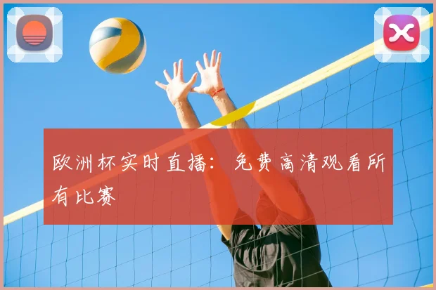 欧洲杯实时直播：免费高清观看所有比赛