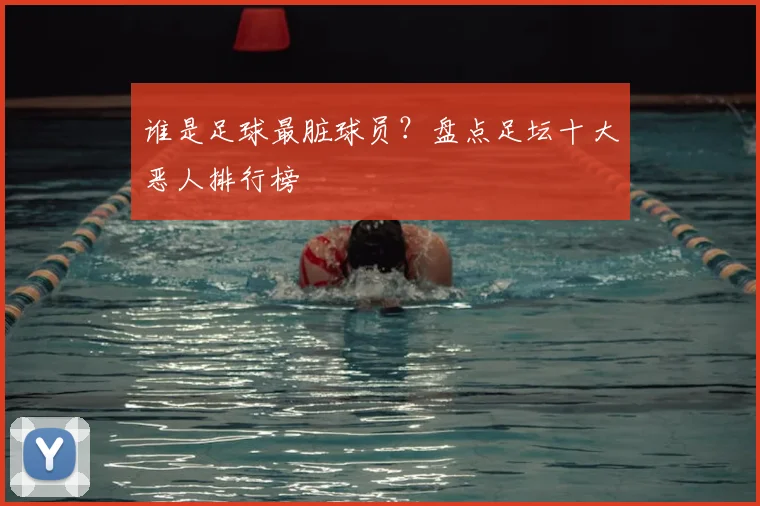 谁是足球最脏球员?盘点足坛十大恶人排行榜